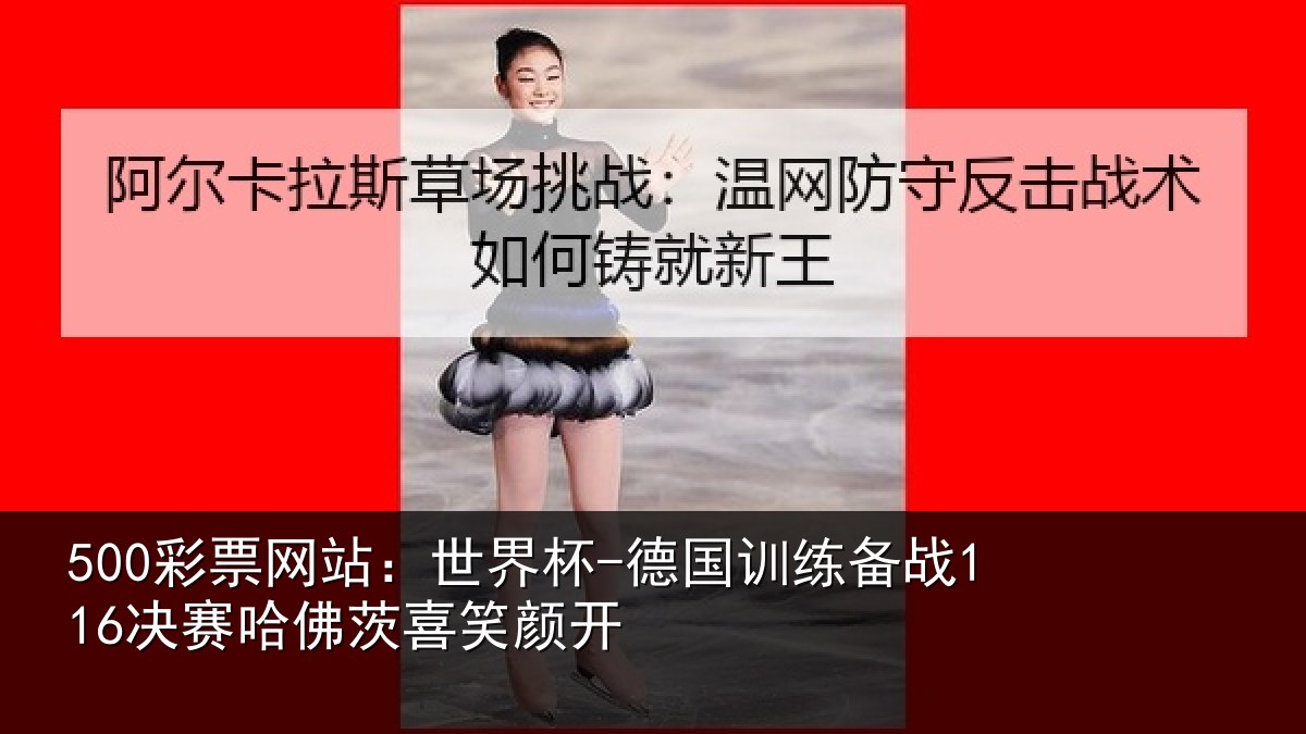 500彩票网站：世界杯-德国训练备战116决赛哈佛茨喜笑颜开